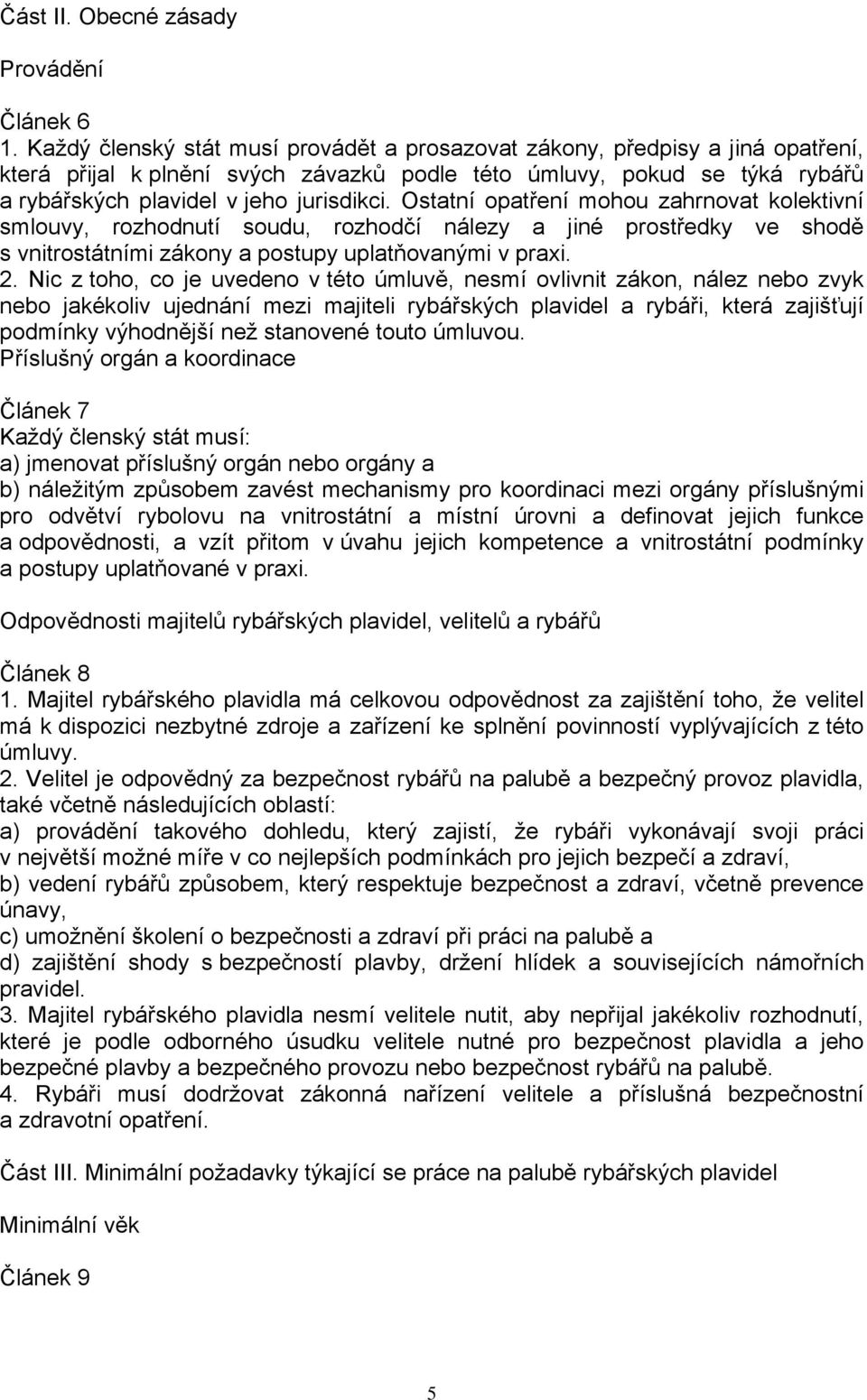 Ostatní opatření mohou zahrnovat kolektivní smlouvy, rozhodnutí soudu, rozhodčí nálezy a jiné prostředky ve shodě s vnitrostátními zákony a postupy uplatňovanými v praxi. 2.