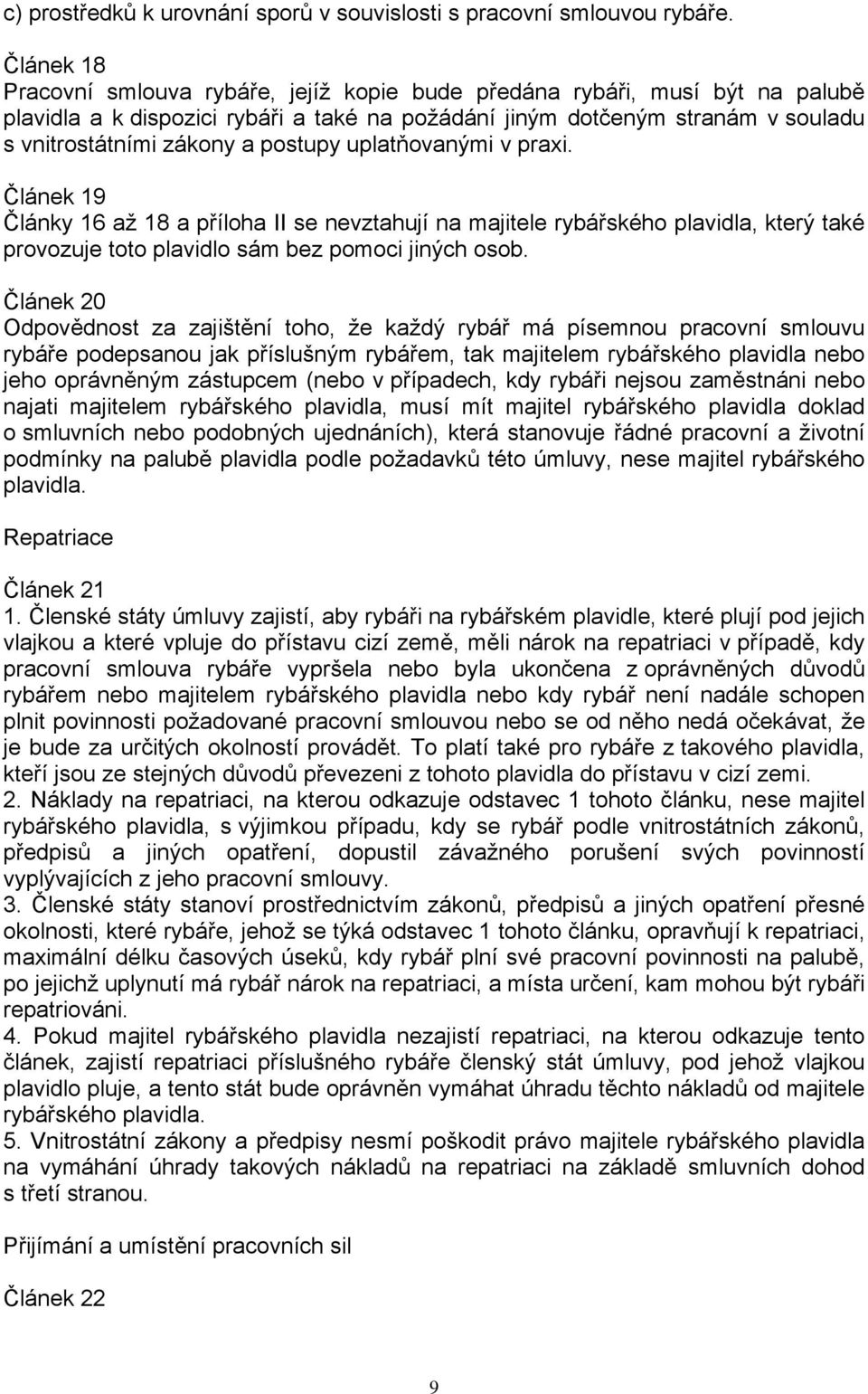 postupy uplatňovanými v praxi. Článek 19 Články 16 až 18 a příloha II se nevztahují na majitele rybářského plavidla, který také provozuje toto plavidlo sám bez pomoci jiných osob.