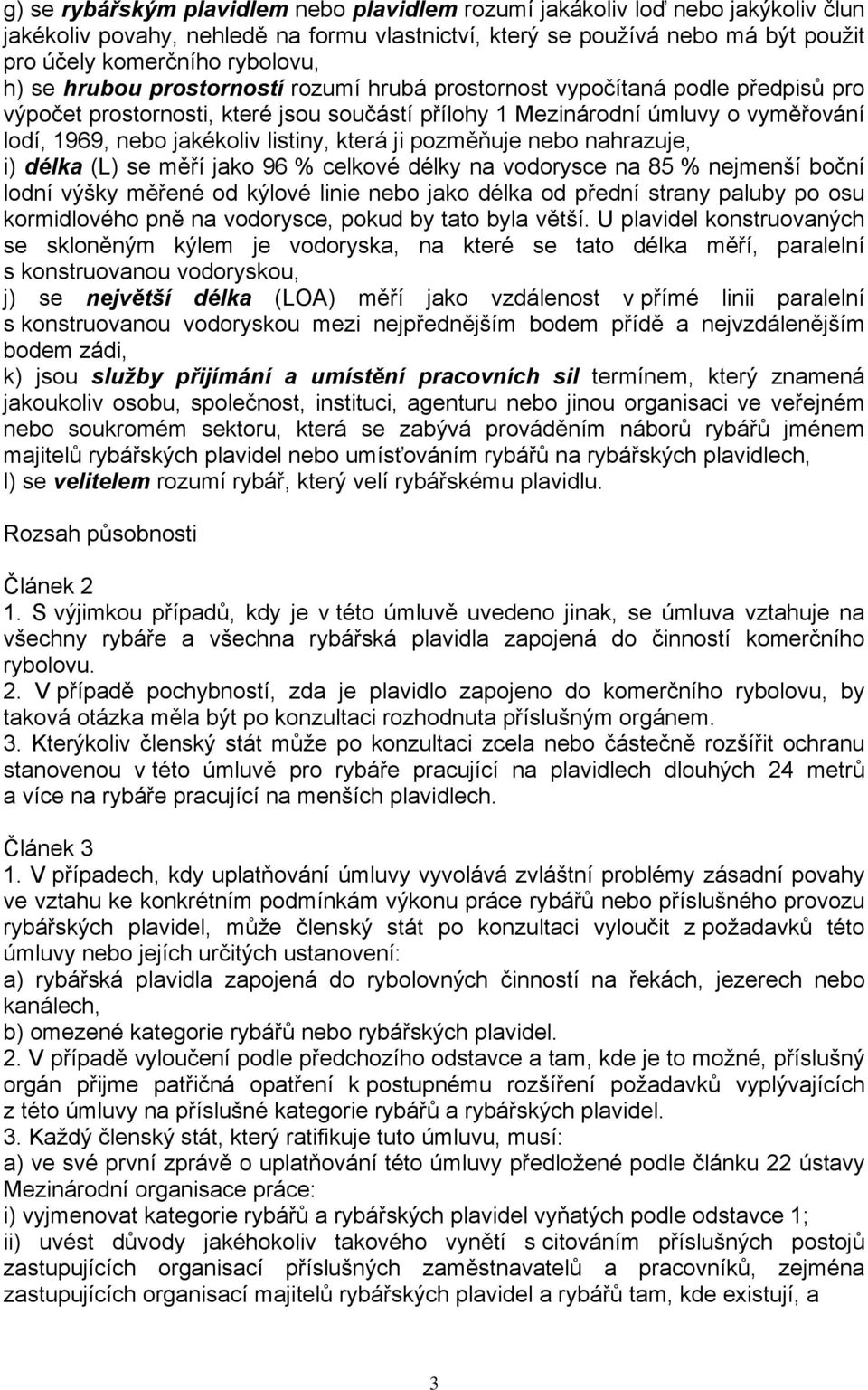 která ji pozměňuje nebo nahrazuje, i) délka (L) se měří jako 96 % celkové délky na vodorysce na 85 % nejmenší boční lodní výšky měřené od kýlové linie nebo jako délka od přední strany paluby po osu