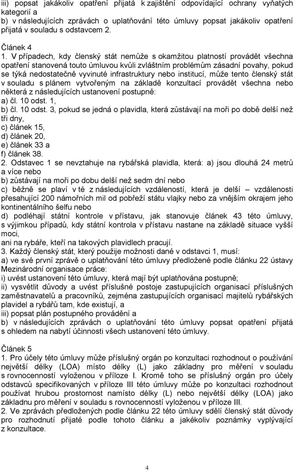 V případech, kdy členský stát nemůže s okamžitou platností provádět všechna opatření stanovená touto úmluvou kvůli zvláštním problémům zásadní povahy, pokud se týká nedostatečně vyvinuté