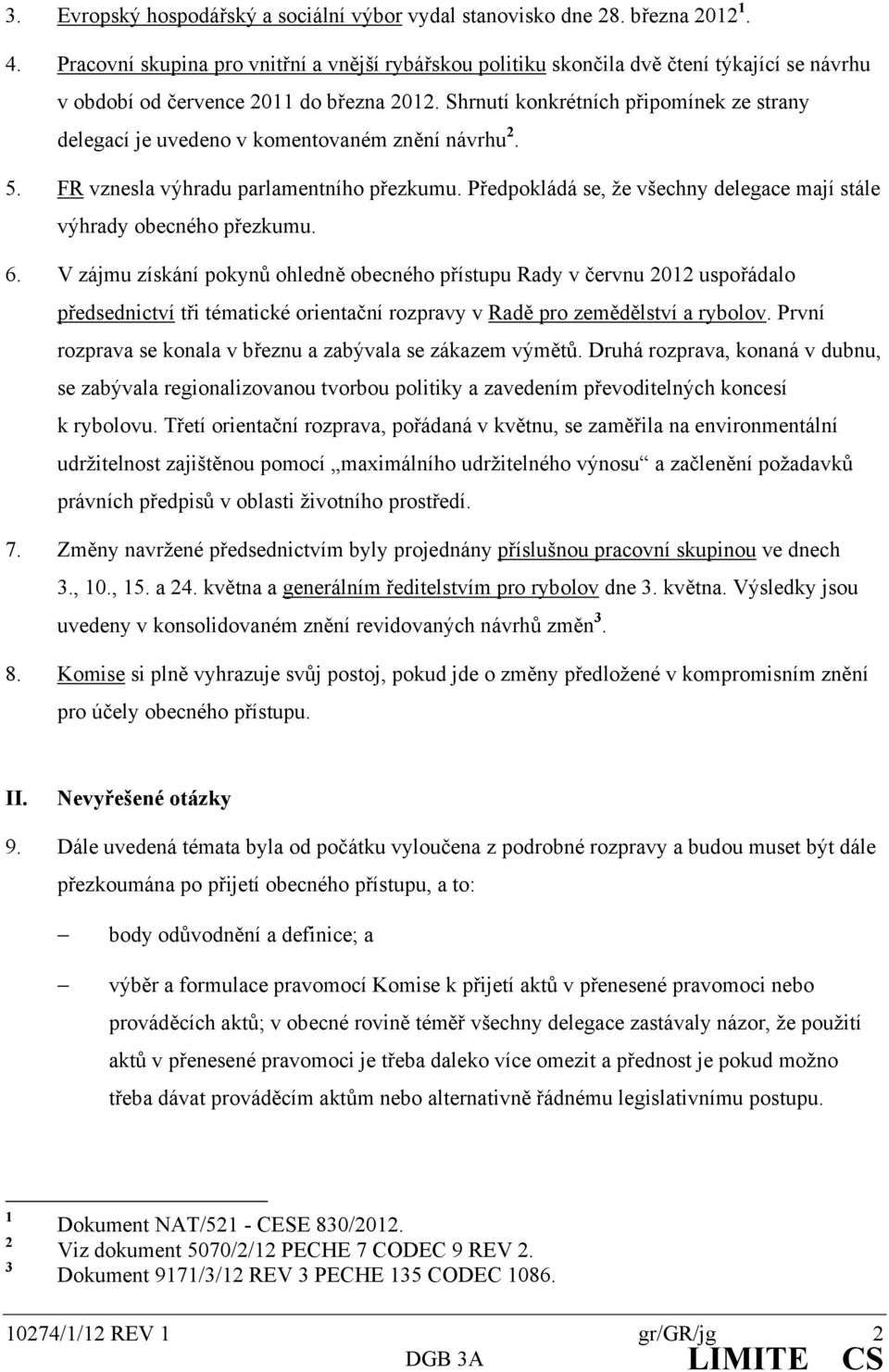 Shrnutí konkrétních připomínek ze strany delegací je uvedeno v komentovaném znění návrhu 2. 5. FR vznesla výhradu parlamentního přezkumu.