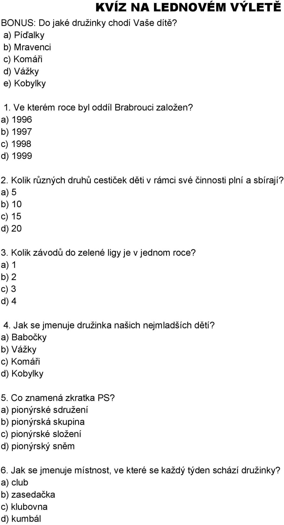 Kolik závodů do zelené ligy je v jednom roce? a) 1 b) 2 c) 3 d) 4 4. Jak se jmenuje družinka našich nejmladších dětí? a) Babočky b) Vážky c) Komáři d) Kobylky 5.