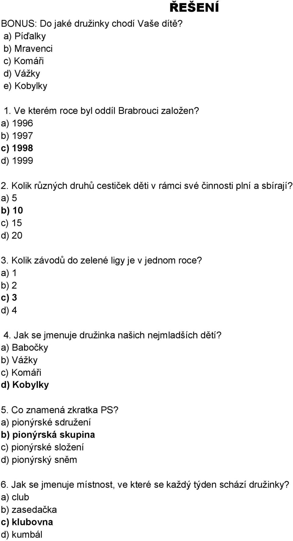 Kolik závodů do zelené ligy je v jednom roce? a) 1 b) 2 c) 3 d) 4 4. Jak se jmenuje družinka našich nejmladších dětí? a) Babočky b) Vážky c) Komáři d) Kobylky 5.