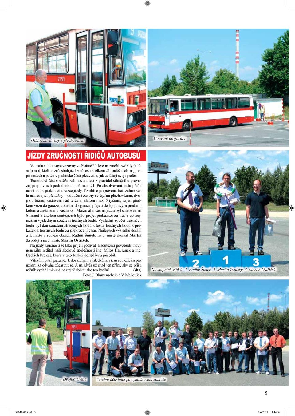 Teoretická část soutěže zahrnovala test z pravidel silničního provozu, přepravních podmínek a směrnice D1. Po absolvování testu přešli účastníci k praktické ukázce jízdy.