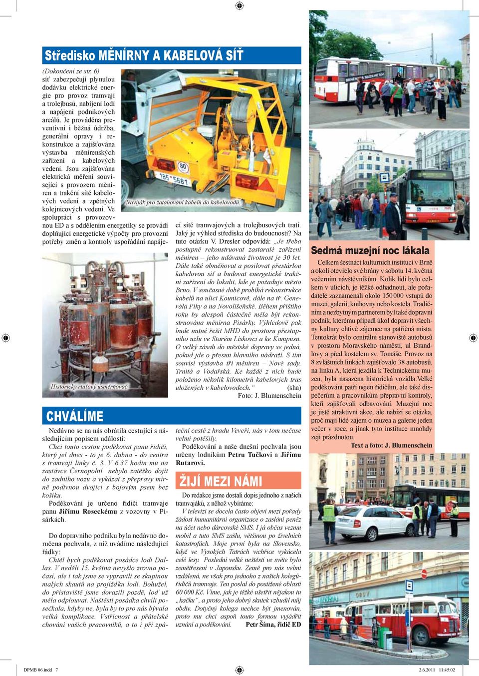 Jsou zajišťována elektrická měření související s provozem měníren a trakční sítě kabelových vedení a zpětných kolejnicových vedení.