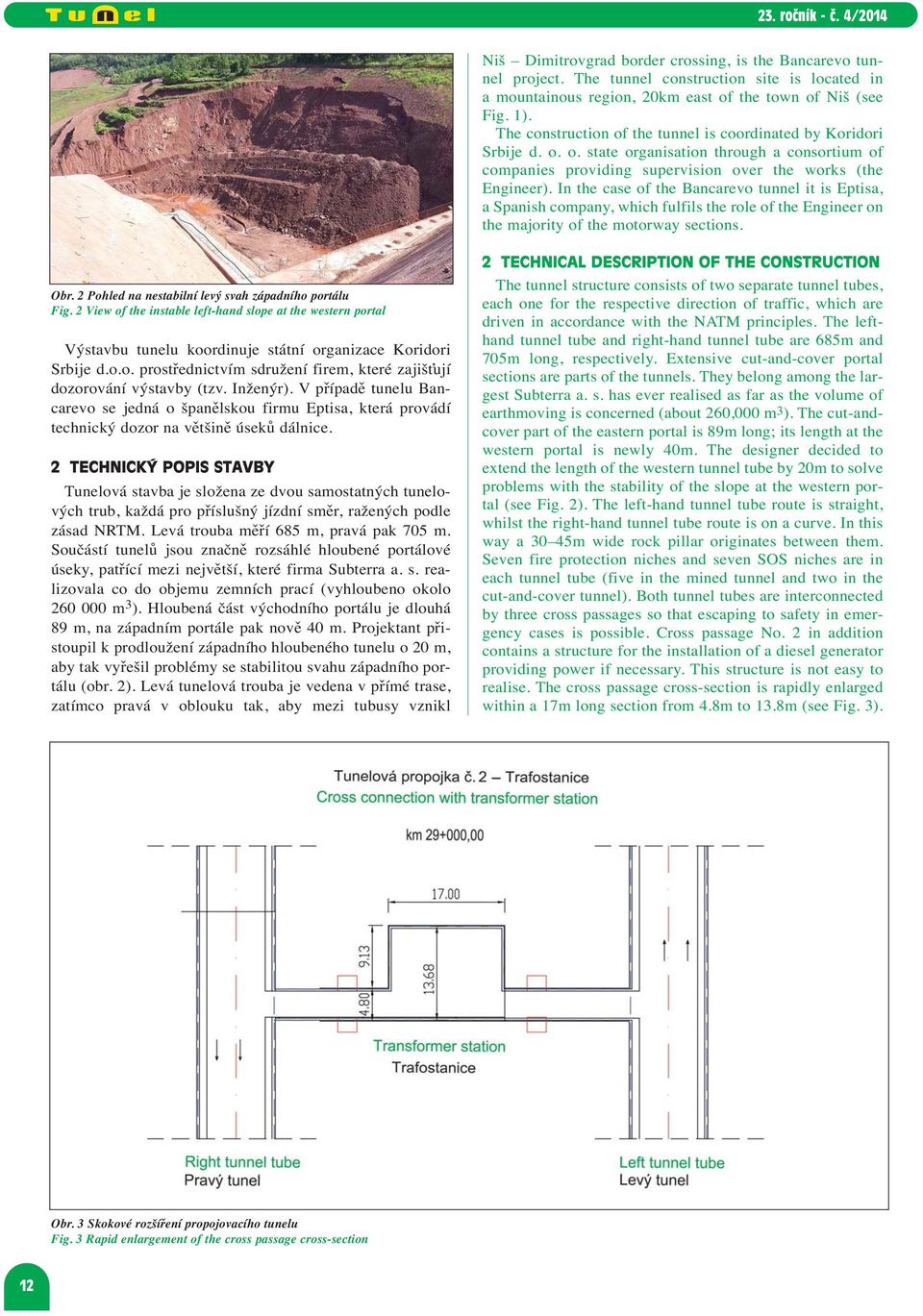 In the case of the Bancarevo tunnel it is Eptisa, a Spanish company, which fulfils the role of the Engineer on the majority of the motorway sections. Obr.