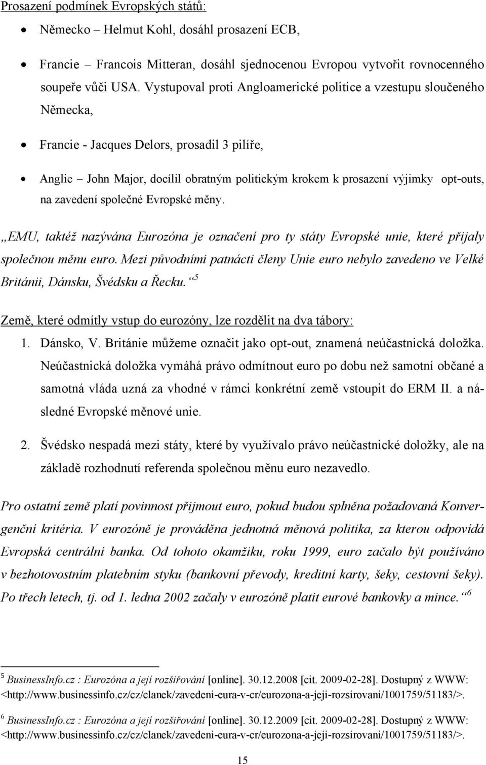 na zavedení společné Evropské měny. EMU, taktéţ nazývána Eurozóna je označení pro ty státy Evropské unie, které přijaly společnou měnu euro.