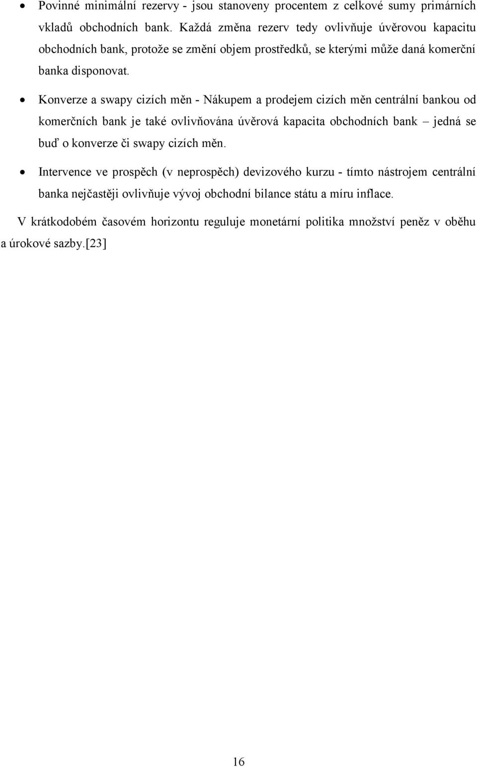 Konverze a swapy cizích měn - Nákupem a prodejem cizích měn centrální bankou od komerčních bank je také ovlivňována úvěrová kapacita obchodních bank jedná se buď o konverze či