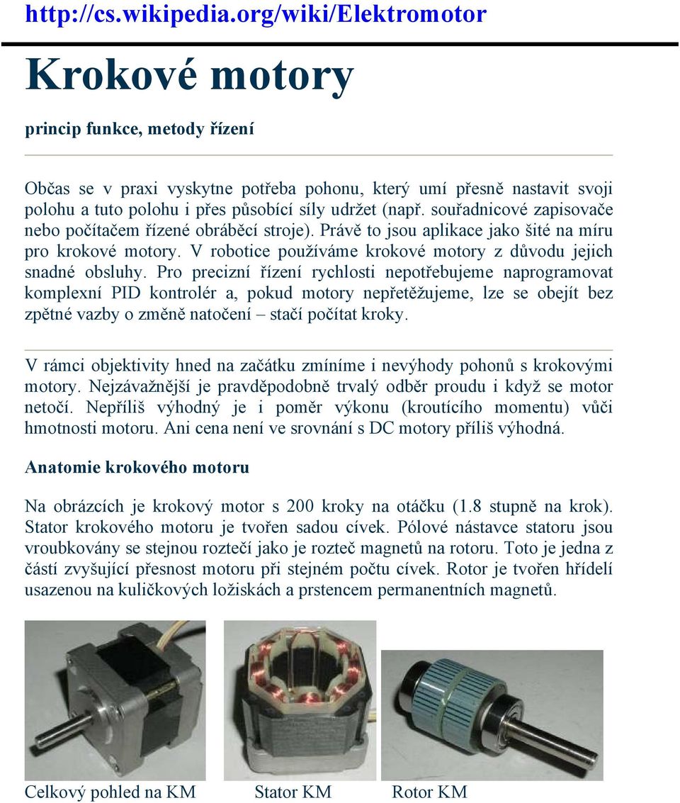 souřadnicové zapisovače nebo počítačem řízené obráběcí stroje). Právě to jsou aplikace jako šité na míru pro krokové motory. V robotice používáme krokové motory z důvodu jejich snadné obsluhy.