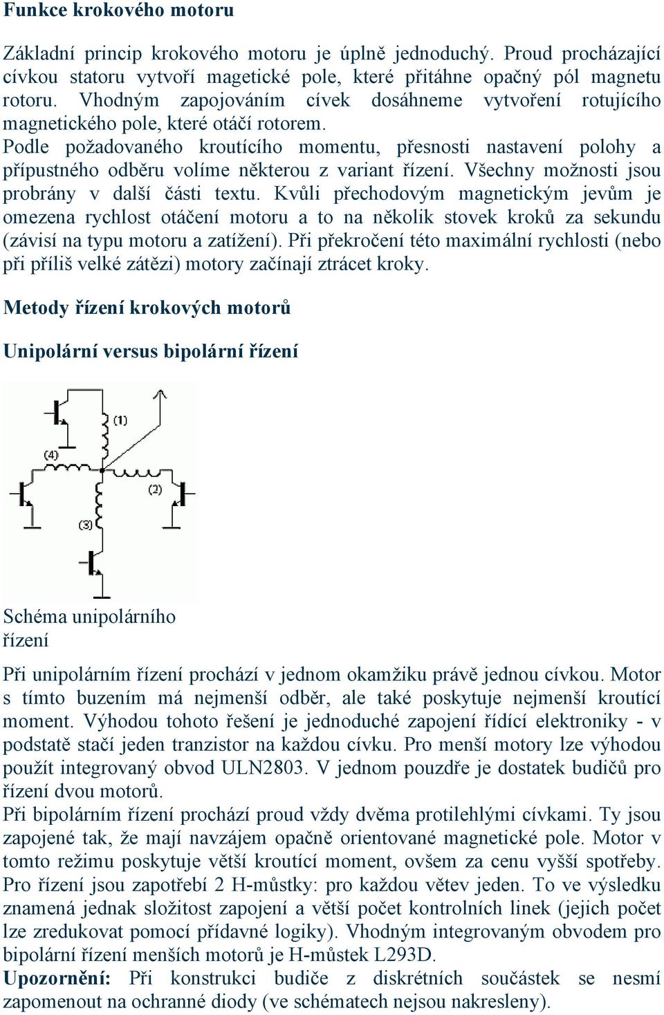 Podle požadovaného kroutícího momentu, přesnosti nastavení polohy a přípustného odběru volíme některou z variant řízení. Všechny možnosti jsou probrány v další části textu.