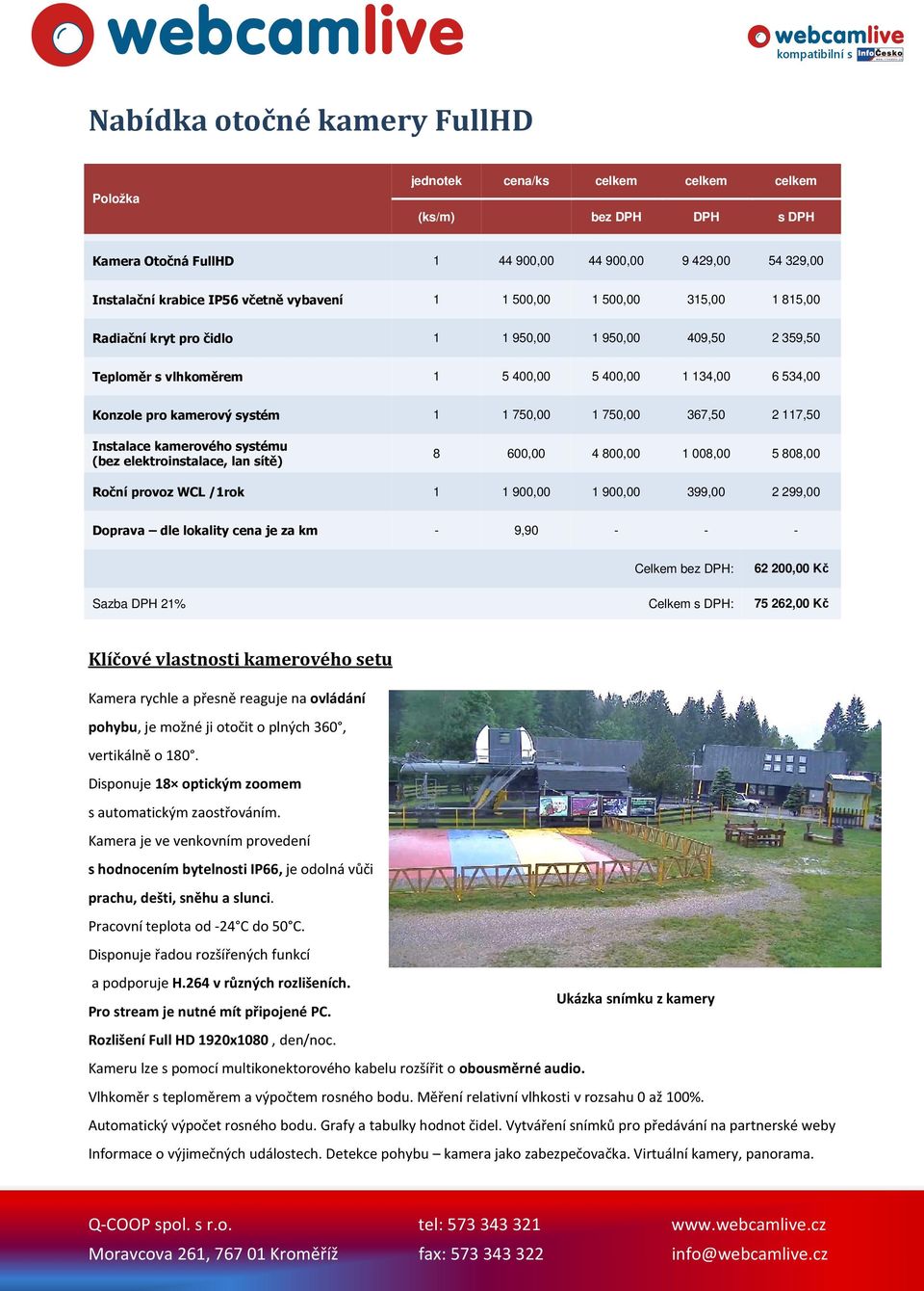 367,50 2 117,50 Instalace kamerového systému (bez elektroinstalace, lan sítě) 8 600,00 4 800,00 1 008,00 5 808,00 Roční provoz WCL /1rok 1 1 900,00 1 900,00 399,00 2 299,00 Doprava dle lokality cena
