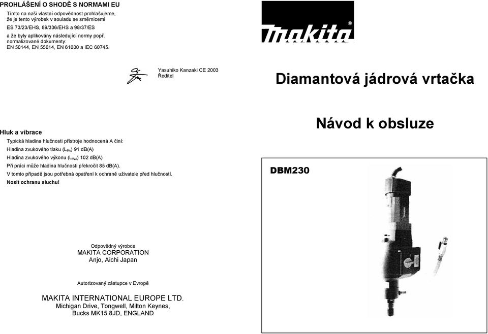 Yasuhiko Kanzaki CE 2003 editel Diamantová jádrová vrta ka Hluk a vibrace Typická hladina hlu nosti p ístroje hodnocená A iní: Hladina zvukového tlaku (L PA) 91 db(a) Hladina zvukového výkonu (L WA)