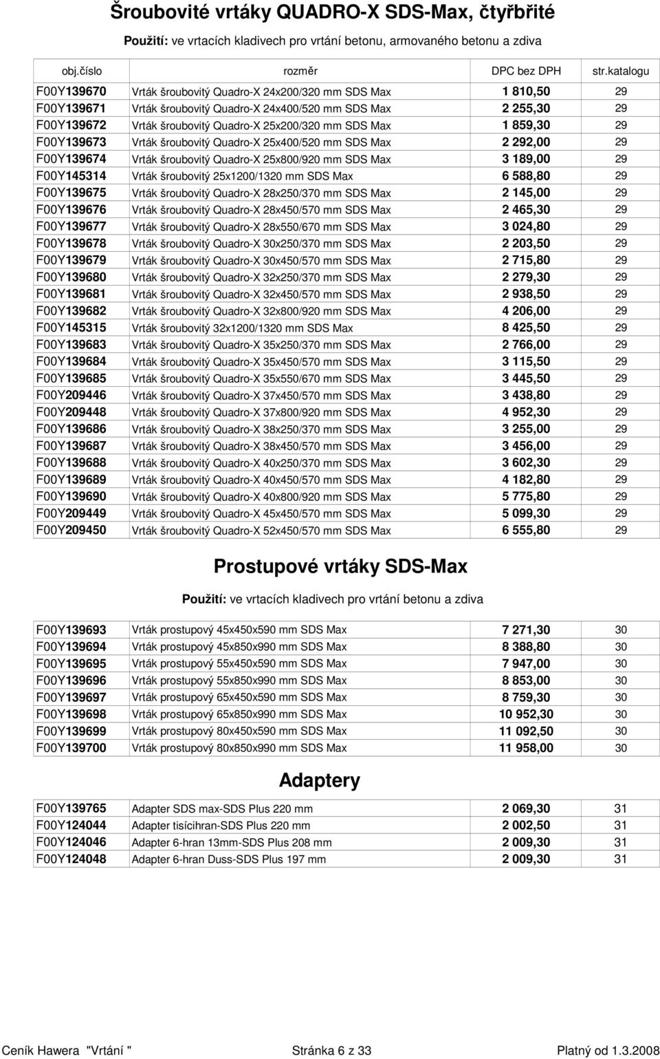 Max 2 292,00 29 F00Y139674 Vrták šroubovitý Quadro-X 25x800/920 mm SDS Max 3 189,00 29 F00Y145314 Vrták šroubovitý 25x1200/1320 mm SDS Max 6 588,80 29 F00Y139675 Vrták šroubovitý Quadro-X 28x250/370