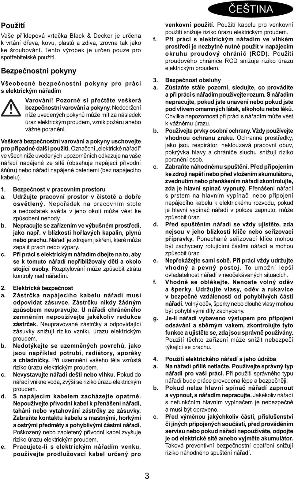 Nedodržení níže uvedených pokynů může mít za následek úraz elektrickým proudem, vznik požáru anebo vážné poranění. Veškerá bezpečnostní varování a pokyny uschovejte pro případné další použití.