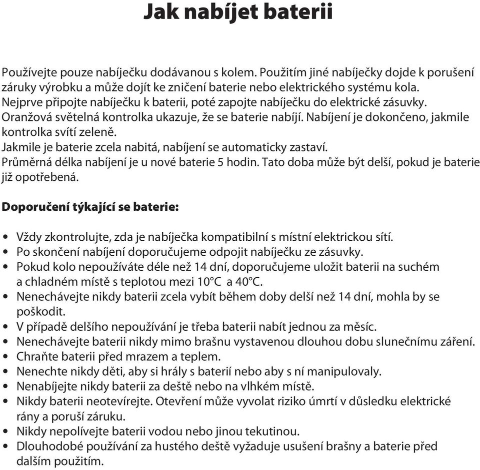 Jakmile je baterie zcela nabitá, nabíjení se automaticky zastaví. Průměrná délka nabíjení je u nové baterie 5 hodin. Tato doba může být delší, pokud je baterie již opotřebená.