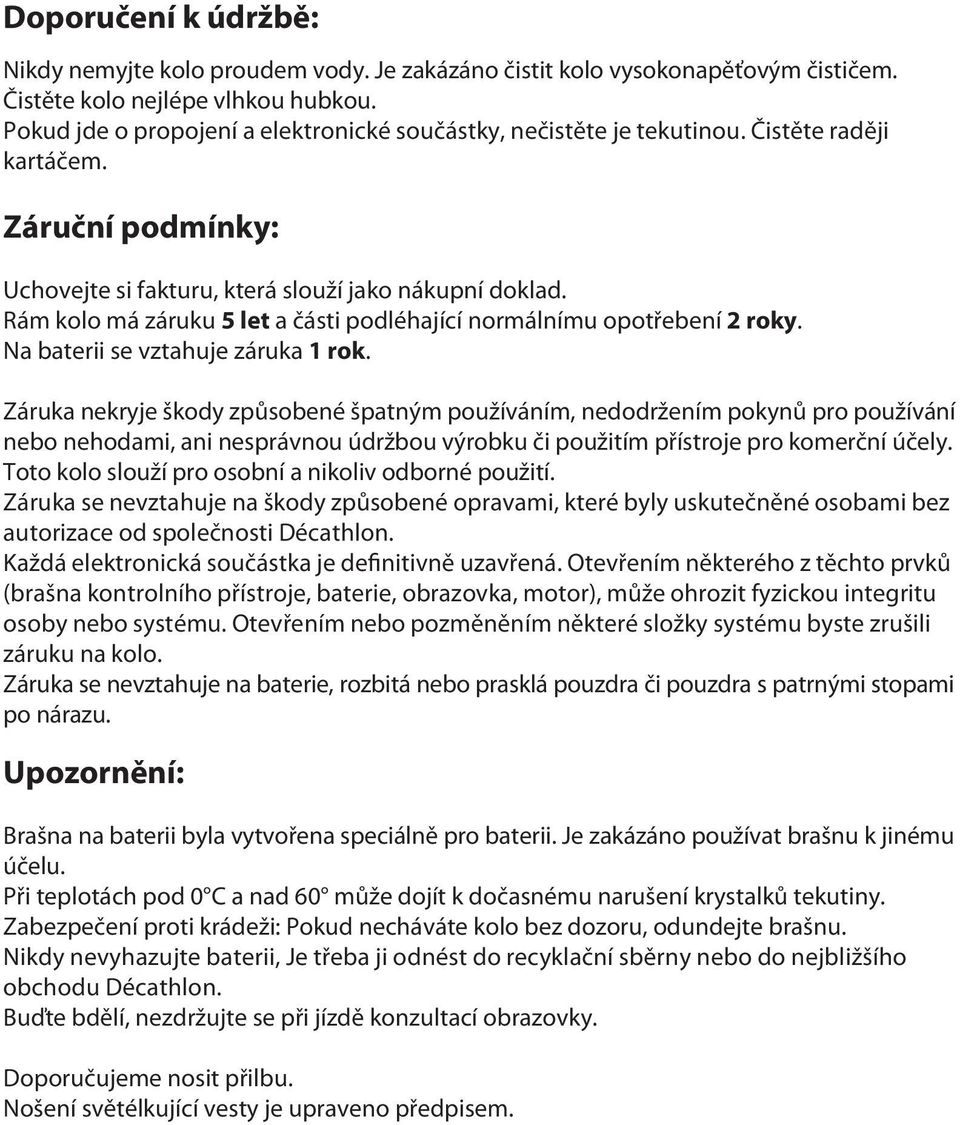 Rám kolo má záruku 5 let a části podléhající normálnímu opotřebení 2 roky. Na baterii se vztahuje záruka 1 rok.