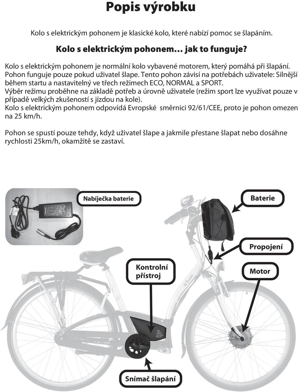 Tento pohon závisí na potřebách uživatele: Silnější během startu a nastavitelný ve třech režimech ECO, NORMAL a SPORT.