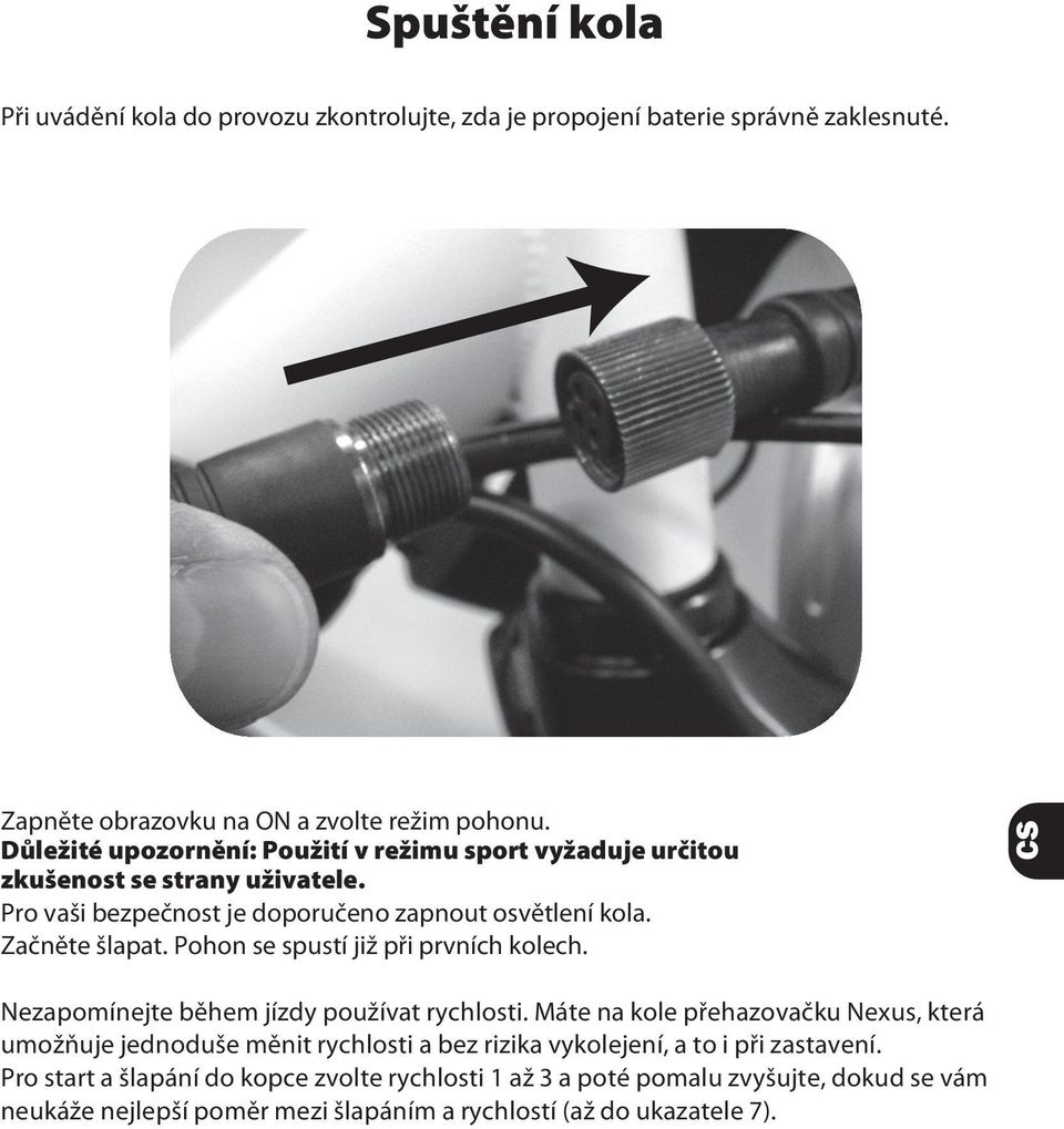 Pohon se spustí již při prvních kolech. CS Nezapomínejte během jízdy používat rychlosti.
