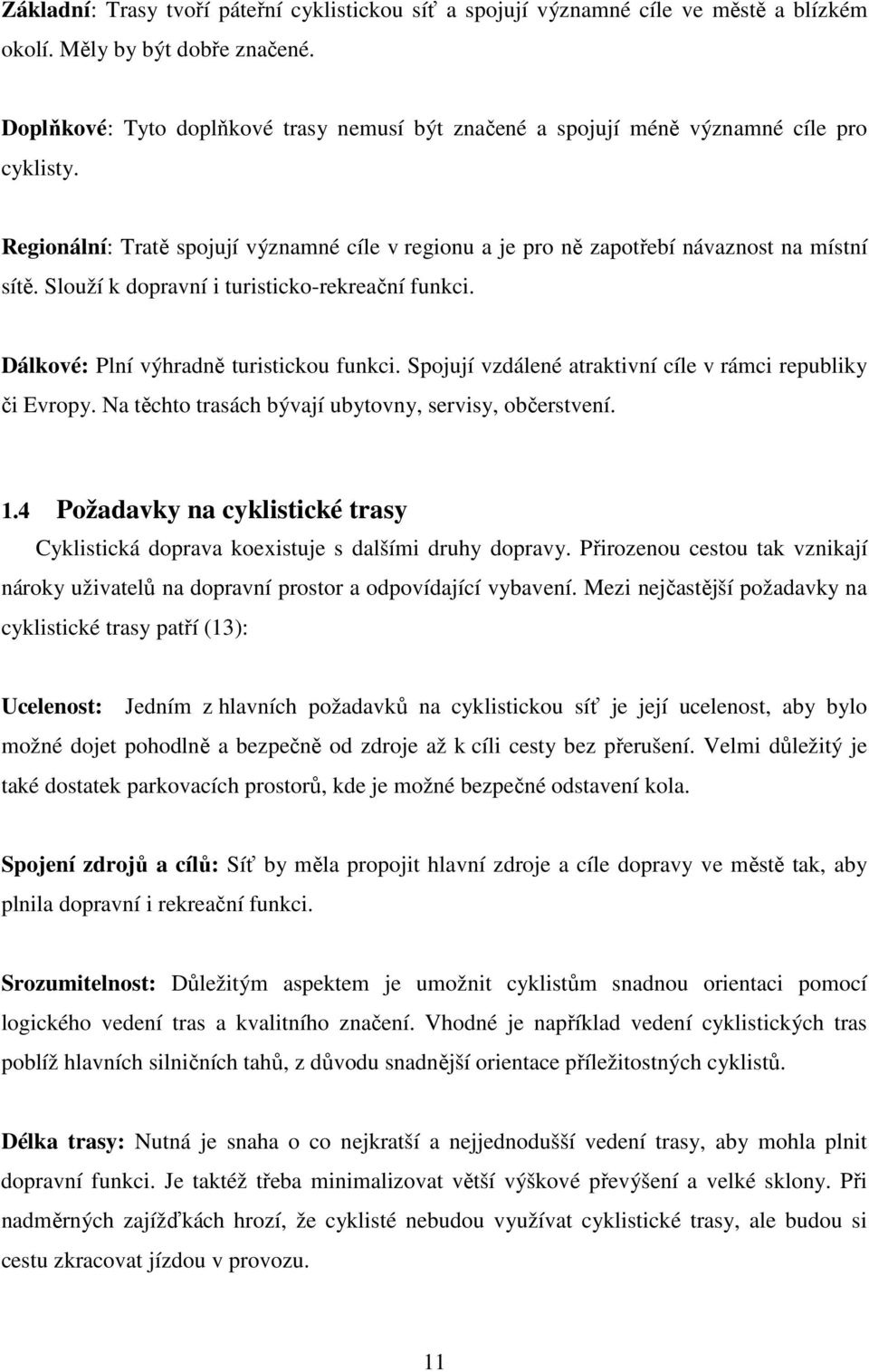 Slouží k dopravní i turisticko-rekreační funkci. Dálkové: Plní výhradně turistickou funkci. Spojují vzdálené atraktivní cíle v rámci republiky či Evropy.