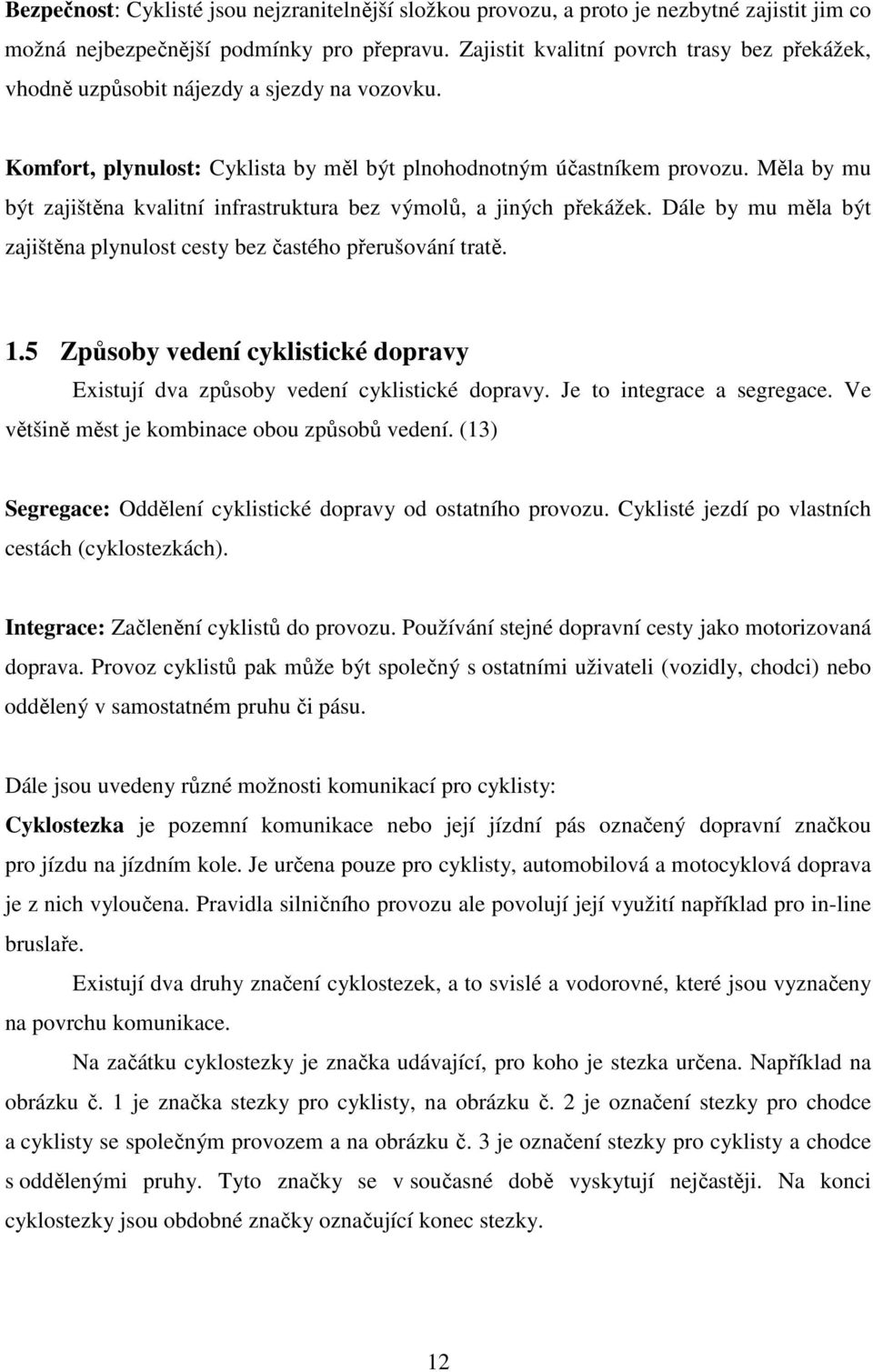 Měla by mu být zajištěna kvalitní infrastruktura bez výmolů, a jiných překážek. Dále by mu měla být zajištěna plynulost cesty bez častého přerušování tratě. 1.