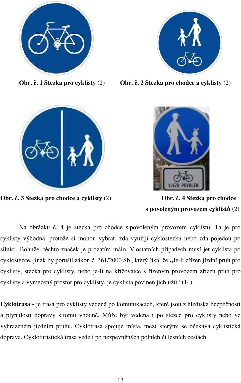 V ostatních případech musí jet cyklista po cyklostezce, jinak by porušil zákon č. 361/2000 Sb.