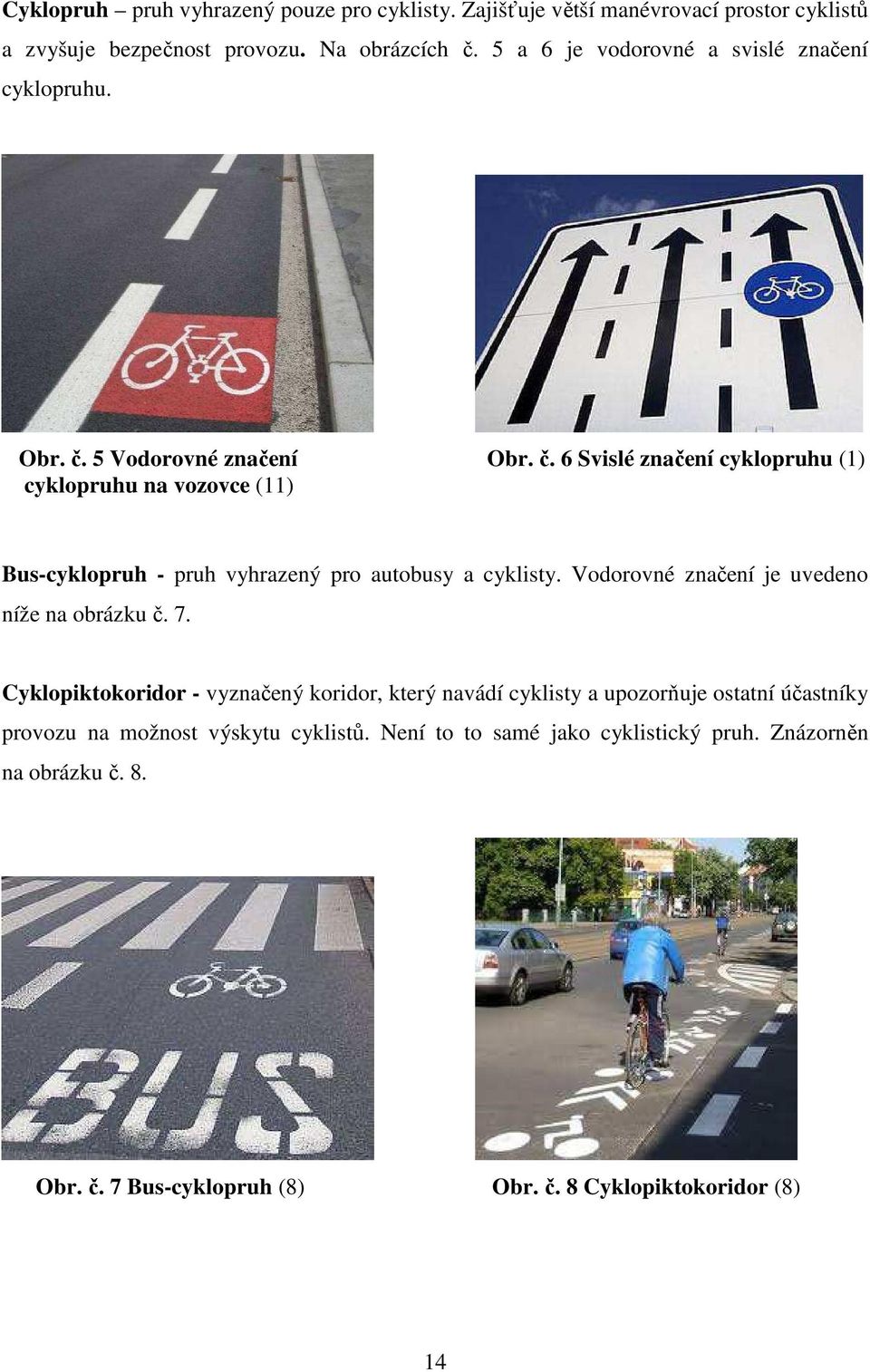 5 Vodorovné značení Obr. č. 6 Svislé značení cyklopruhu (1) cyklopruhu na vozovce (11) Bus-cyklopruh - pruh vyhrazený pro autobusy a cyklisty.