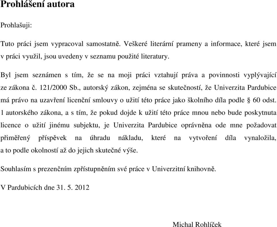 , autorský zákon, zejména se skutečností, že Univerzita Pardubice má právo na uzavření licenční smlouvy o užití této práce jako školního díla podle 60 odst.
