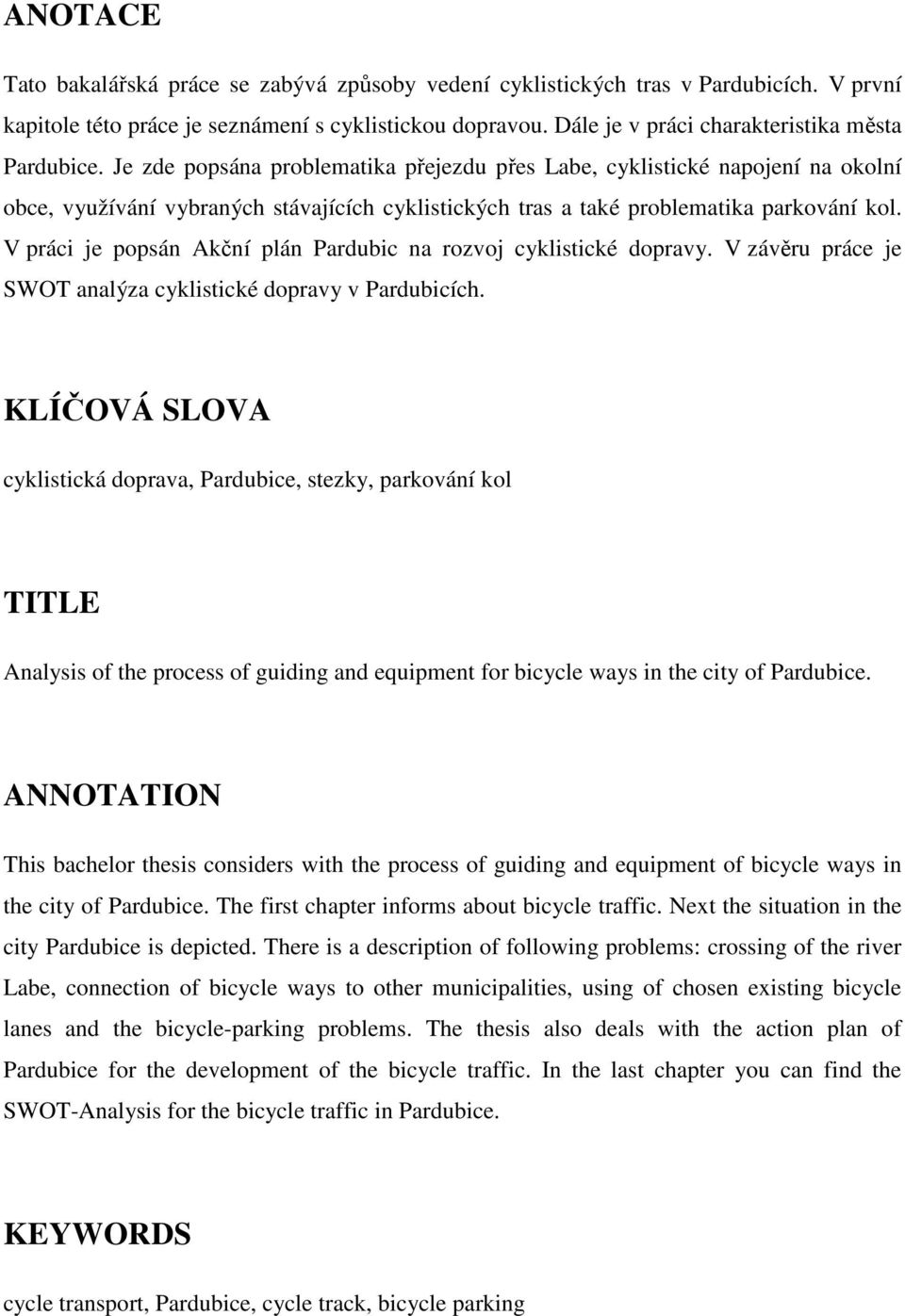 Je zde popsána problematika přejezdu přes Labe, cyklistické napojení na okolní obce, využívání vybraných stávajících cyklistických tras a také problematika parkování kol.