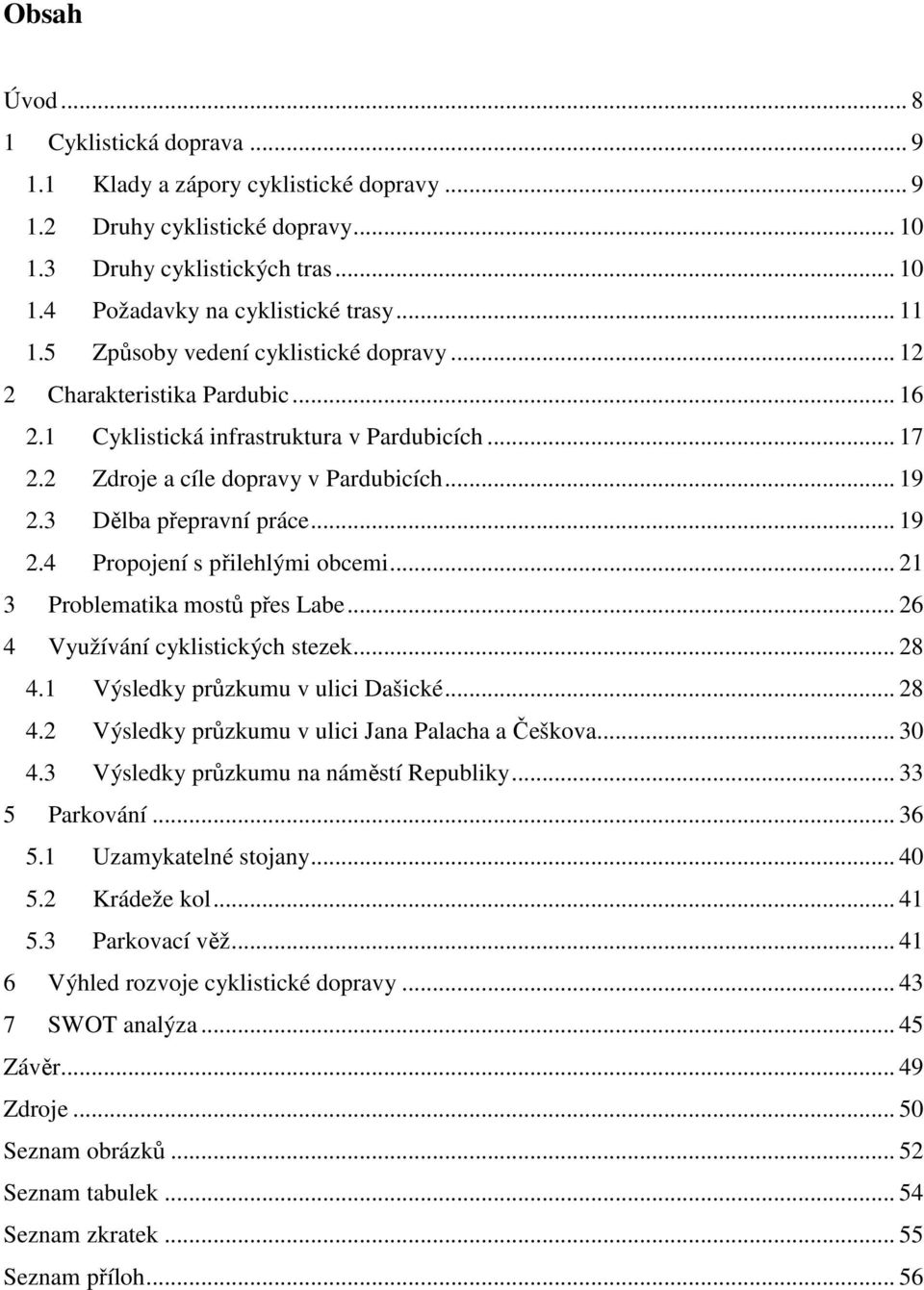 .. 19 2.4 Propojení s přilehlými obcemi... 21 3 Problematika mostů přes Labe... 26 4 Využívání cyklistických stezek... 28 4.1 Výsledky průzkumu v ulici Dašické... 28 4.2 Výsledky průzkumu v ulici Jana Palacha a Češkova.