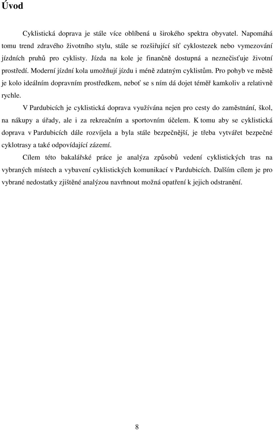 Moderní jízdní kola umožňují jízdu i méně zdatným cyklistům. Pro pohyb ve městě je kolo ideálním dopravním prostředkem, neboť se s ním dá dojet téměř kamkoliv a relativně rychle.