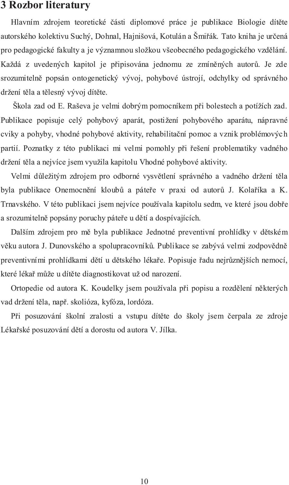 Je zde srozumitelně popsán ontogenetický vývoj, pohybové ústrojí, odchylky od správného držení těla a tělesný vývoj dítěte. Škola zad od E.