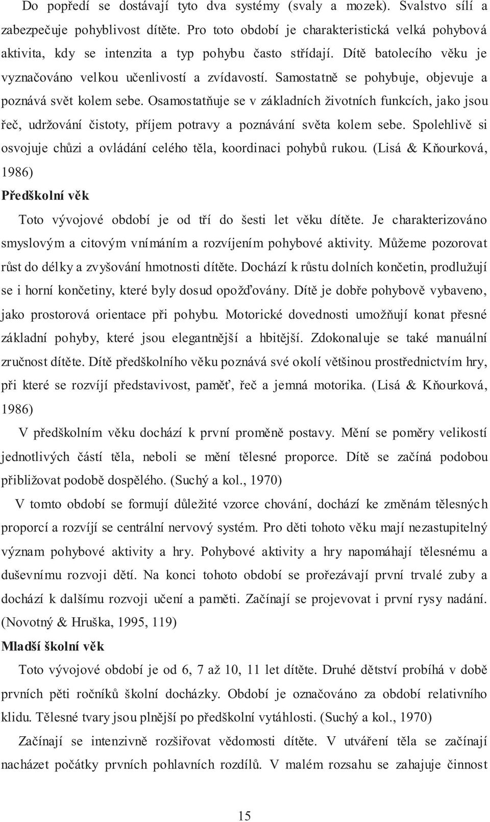 Samostatně se pohybuje, objevuje a poznává svět kolem sebe. Osamostatňuje se v základních životních funkcích, jako jsou řeč, udržování čistoty, příjem potravy a poznávání světa kolem sebe.