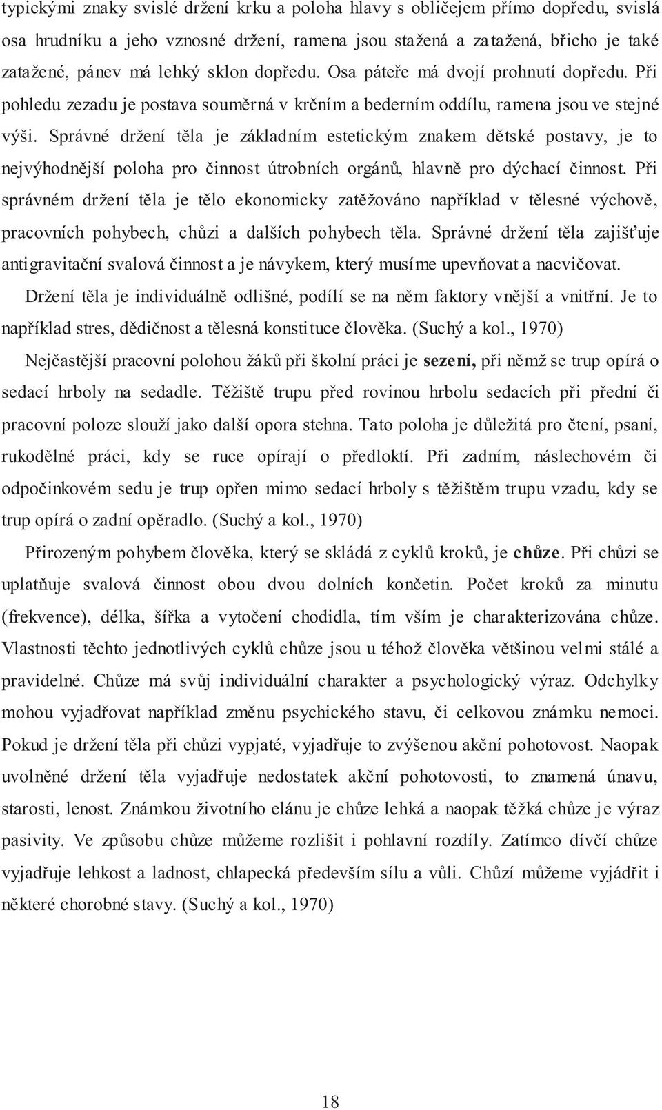 Správné držení těla je základním estetickým znakem dětské postavy, je to nejvýhodnější poloha pro činnost útrobních orgánů, hlavně pro dýchací činnost.