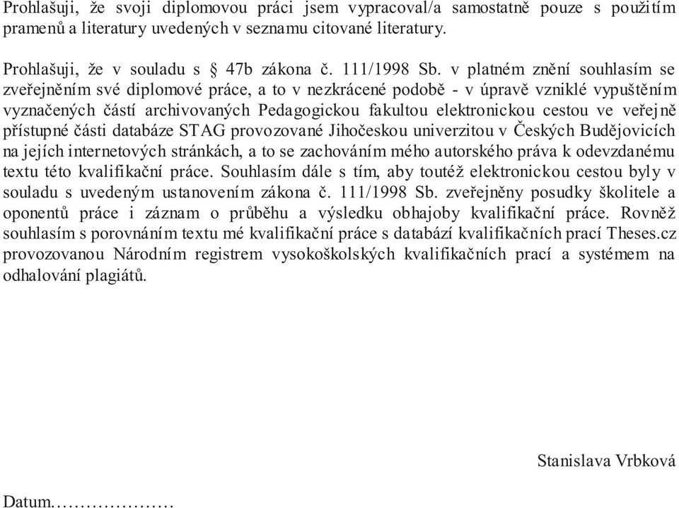 veřejně přístupné části databáze STAG provozované Jihočeskou univerzitou v Českých Budějovicích na jejích internetových stránkách, a to se zachováním mého autorského práva k odevzdanému textu této