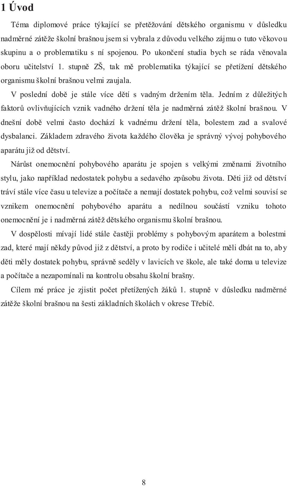 V poslední době je stále více dětí s vadným držením těla. Jedním z důležitých faktorů ovlivňujících vznik vadného držení těla je nadměrná zátěž školní brašnou.