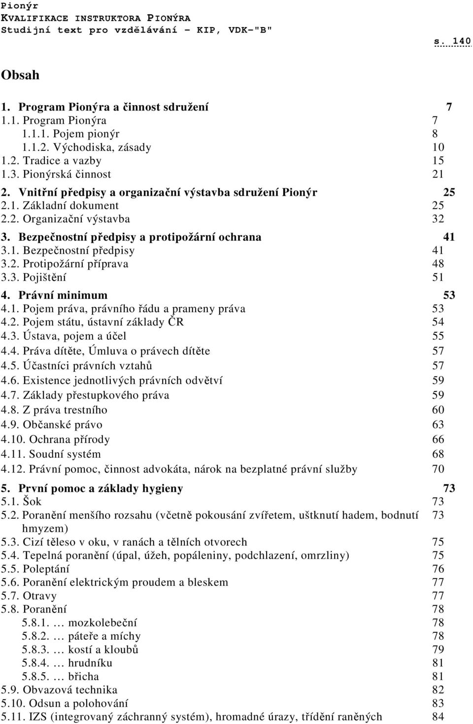 3. Pojištění 51 4. Právní minimum 53 4.1. Pojem práva, právního řádu a prameny práva 53 4.2. Pojem státu, ústavní základy ČR 54 4.3. Ústava, pojem a účel 55 4.4. Práva dítěte, Úmluva o právech dítěte 57 4.