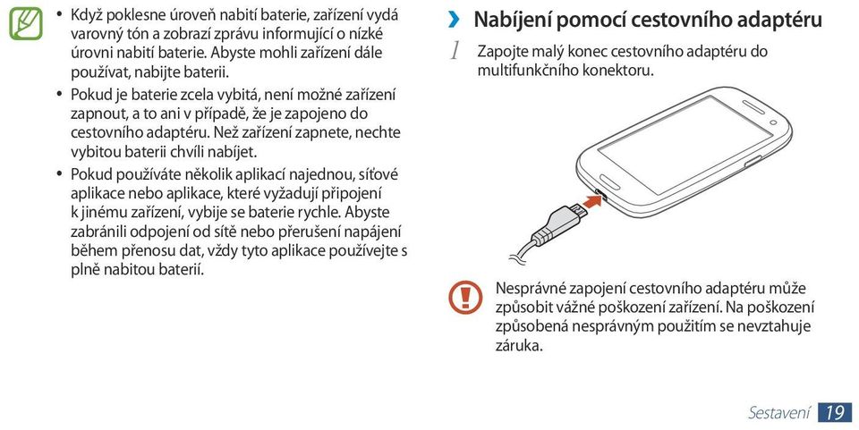 Pokud používáte několik aplikací najednou, síťové aplikace nebo aplikace, které vyžadují připojení k jinému zařízení, vybije se baterie rychle.