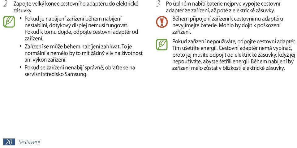 Pokud se zařízení nenabíjí správně, obraťte se na servisní středisko Samsung. Po úplném nabití baterie nejprve vypojte cestovní 3 adaptér ze zařízení, až poté z elektrické zásuvky.