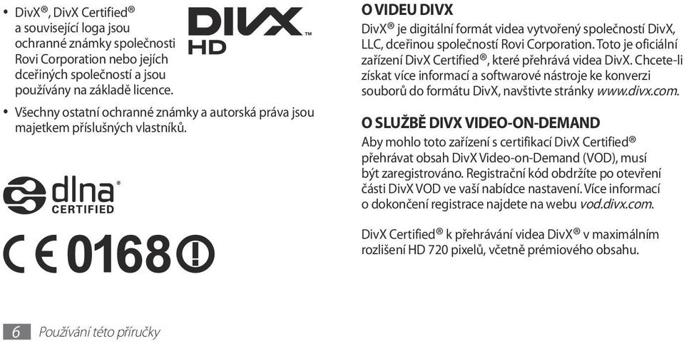 O VIDEU DIVX DivX je digitální formát videa vytvořený společností DivX, LLC, dceřinou společností Rovi Corporation. Toto je oficiální zařízení DivX Certified, které přehrává videa DivX.