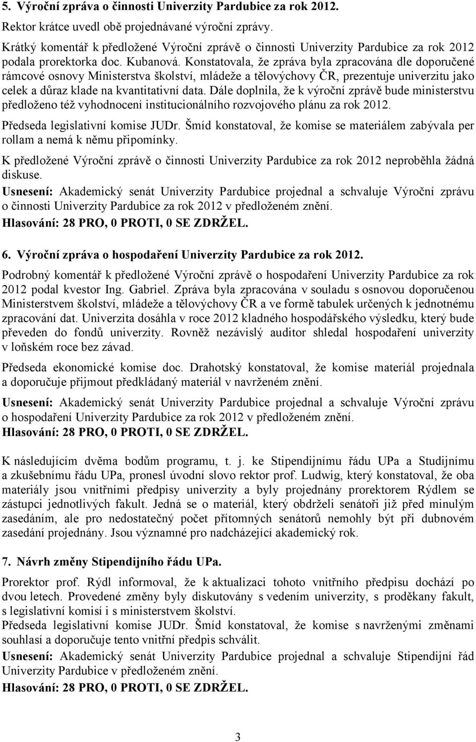 Konstatovala, že zpráva byla zpracována dle doporučené rámcové osnovy Ministerstva školství, mládeže a tělovýchovy ČR, prezentuje univerzitu jako celek a důraz klade na kvantitativní data.