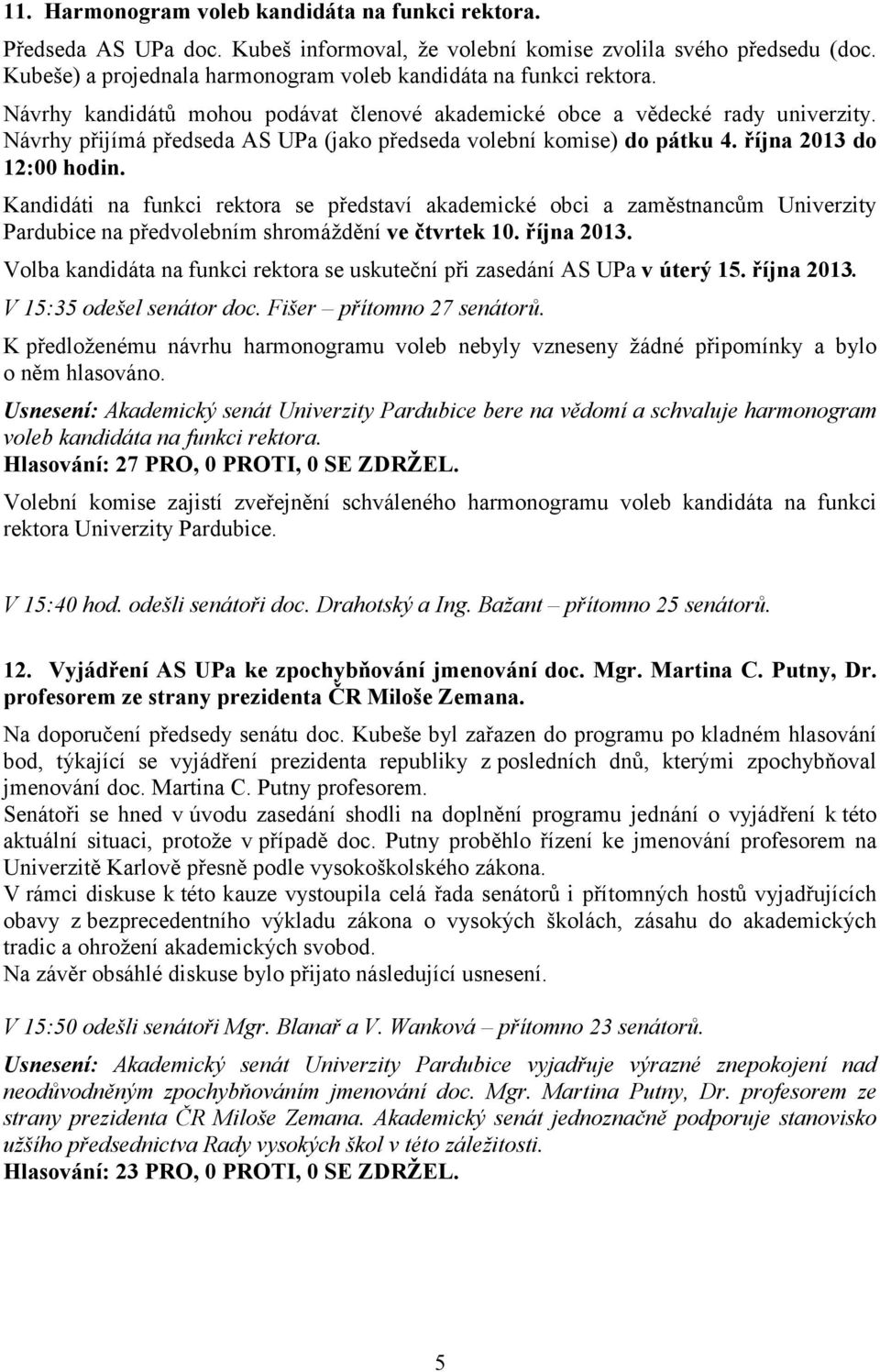 Návrhy přijímá předseda AS UPa (jako předseda volební komise) do pátku 4. října 2013 do 12:00 hodin.