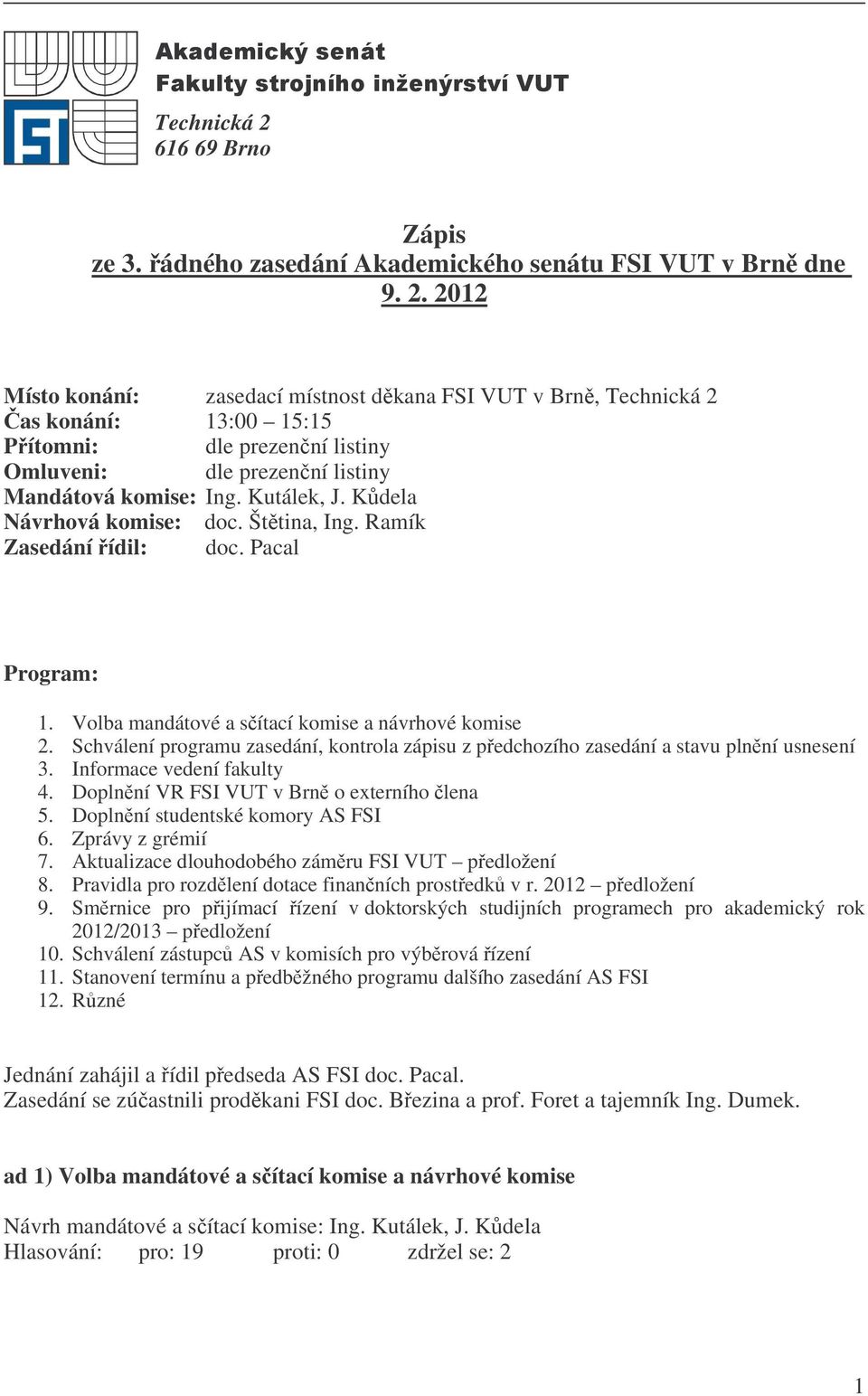 Schválení programu zasedání, kontrola zápisu z pedchozího zasedání a stavu plnní usnesení 3. Informace vedení fakulty 4. Doplnní VR FSI VUT v Brn o externího lena 5.