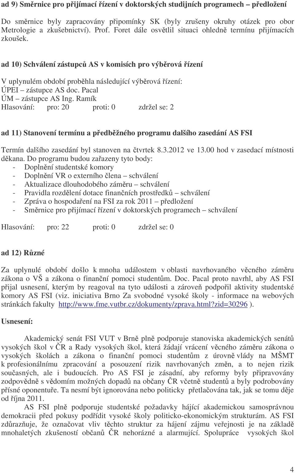 Pacal ÚM zástupce AS Ing. Ramík Hlasování: pro: 20 proti: 0 zdržel se: 2 ad 11) Stanovení termínu a pedbžného programu dalšího zasedání AS FSI Termín dalšího zasedání byl stanoven na tvrtek 8.3.