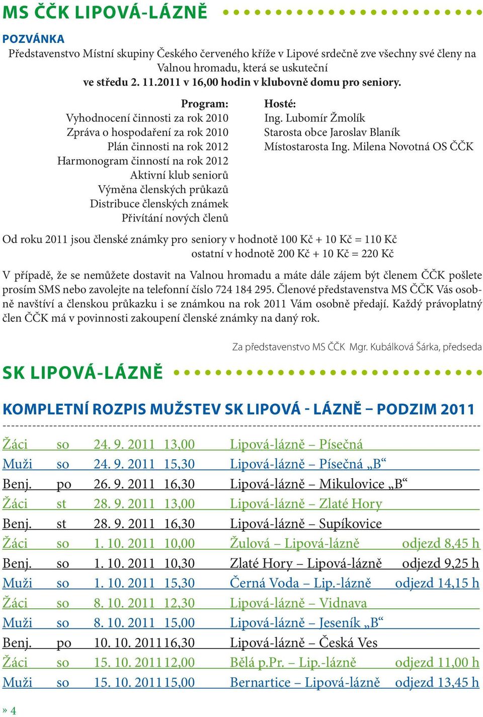 Lubomír Žmolík Zpráva o hospodaření za rok 2010 Starosta obce Jaroslav Blaník Plán činnosti na rok 2012 Místostarosta Ing.