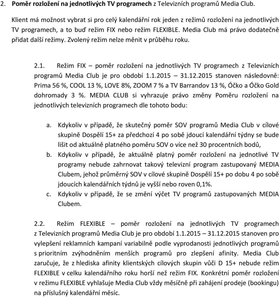 Zvolený režim nelze měnit v průběhu roku. 2.1. Režim FIX poměr rozložení na jednotlivých TV programech z Televizních programů Media Club je pro období 1.1.2015 31.12.