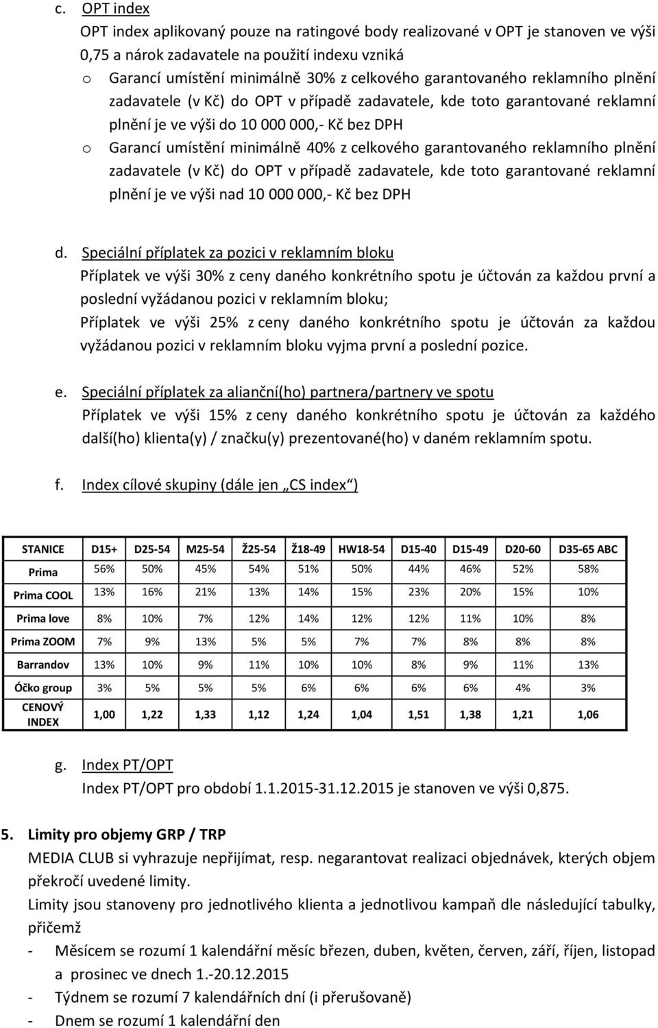 garantovaného reklamního plnění zadavatele (v Kč) do OPT v případě zadavatele, kde toto garantované reklamní plnění je ve výši nad 10 000 000,- Kč bez DPH d.