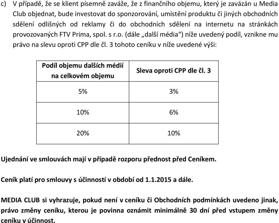 3 tohoto ceníku v níže uvedené výši: Podíl objemu dalších médií na celkovém objemu Sleva oproti CPP dle čl. 3 5% 3% 10% 6% 20% 10% Ujednání ve smlouvách mají v případě rozporu přednost před Ceníkem.