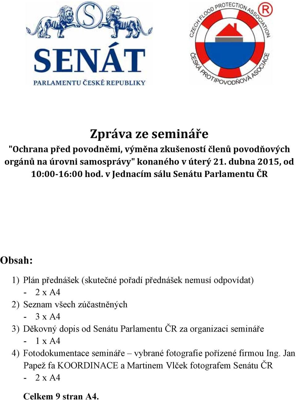 v Jednacím sálu Senátu Parlamentu ČR Obsah: 1) Plán přednášek (skutečné pořadí přednášek nemusí odpovídat) - 2 x A4 2) Seznam všech