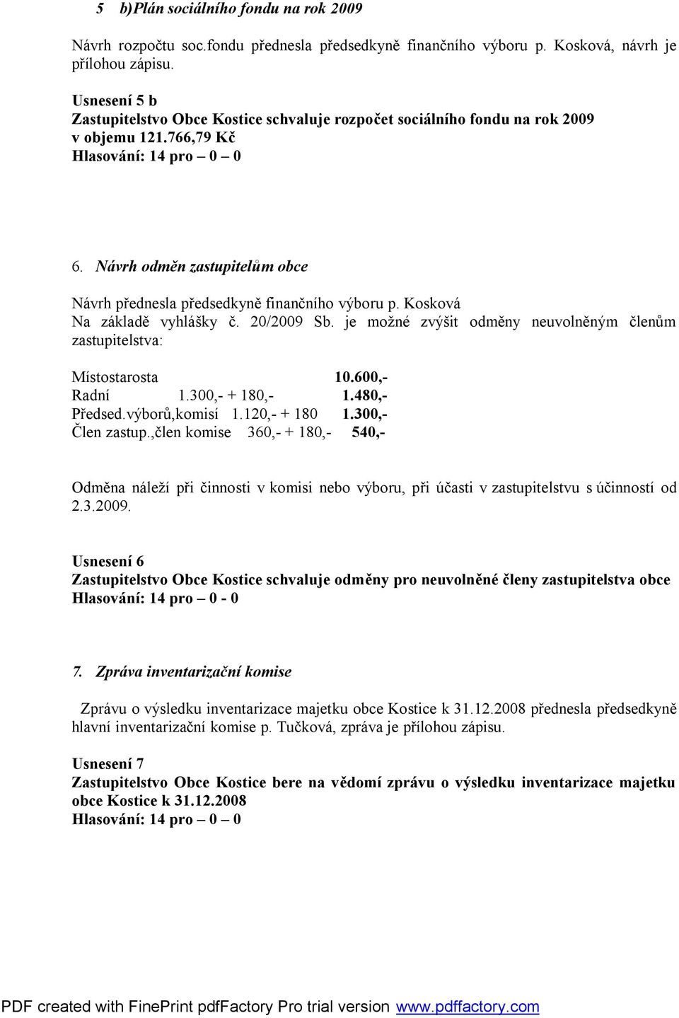 Kosková Na základě vyhlášky č. 20/2009 Sb. je možné zvýšit odměny neuvolněným členům zastupitelstva: Místostarosta 10.600,- Radní 1.300,- + 180,- 1.480,- Předsed.výborů,komisí 1.120,- + 180 1.