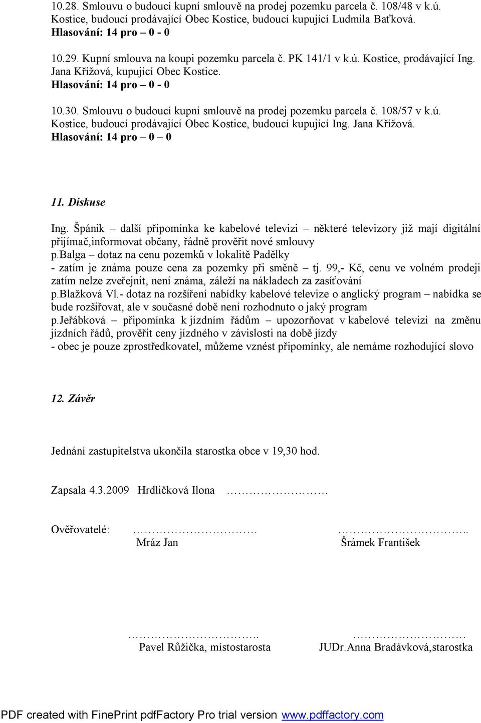 ú. Kostice, budoucí prodávající Obec Kostice, budoucí kupující Ing. Jana Křížová. 11. Diskuse Ing.